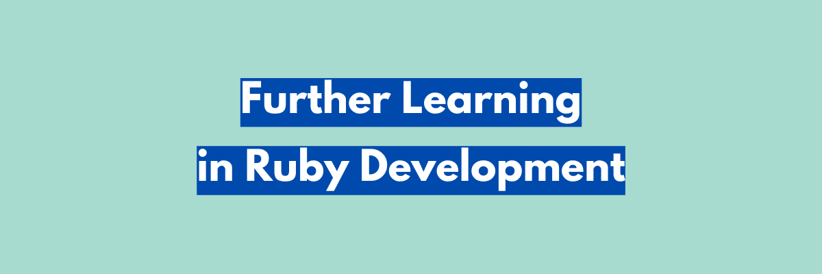 Further Learning in Ruby Development