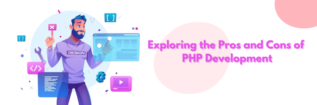 An illustration showing a designer with different icons around him and text written Exploring the Pros and Cons of PHP Development