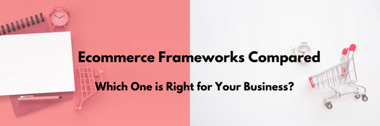 Ecommerce Frameworks Compared: Which One is Right for Your Business?