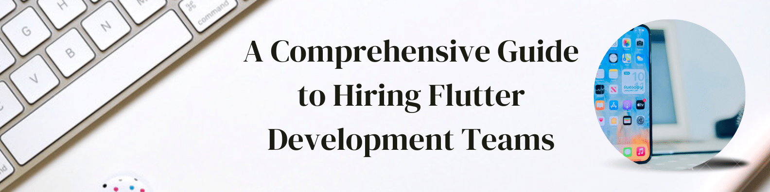 A Comprehensive Guide to Hiring Flutter Development Teams