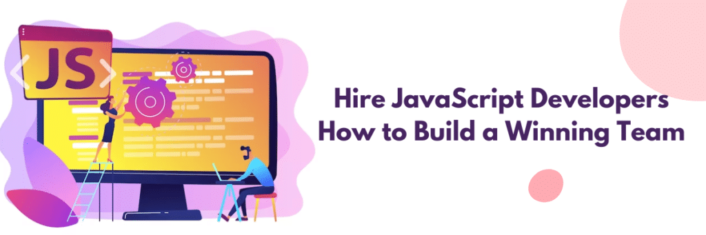 Illustration showing a man sitting on a chair with a laptop and a girl standing on a ladder fixing the setting sign in the big computer screen. Text written on the left Hire JavaScript Developers How to Build a Winning Team
