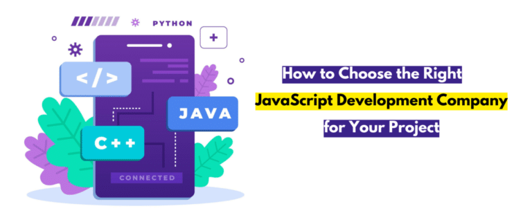 How to Choose the Right JavaScript Development Company for Your Project