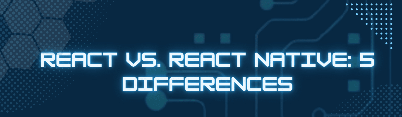 React vs. React Native: 5 Differences