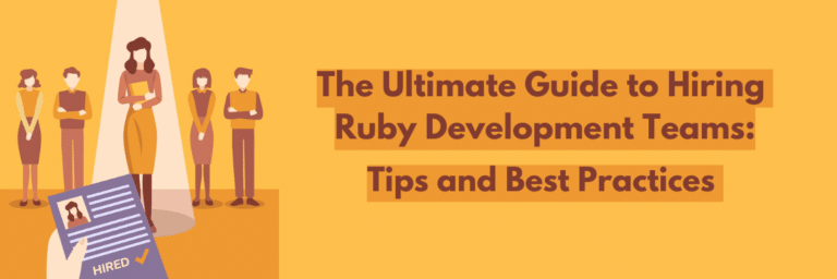 The Ultimate Guide to Hiring Ruby Development Teams: Tips and Best Practices 